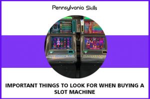 Important Things To Look For When Buying A Slot Machine