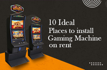 Top 10 places to install gaming machine on rent